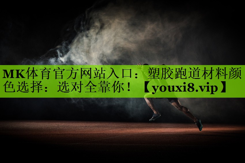 MK体育官方网站入口：塑胶跑道材料颜色选择：选对全靠你！