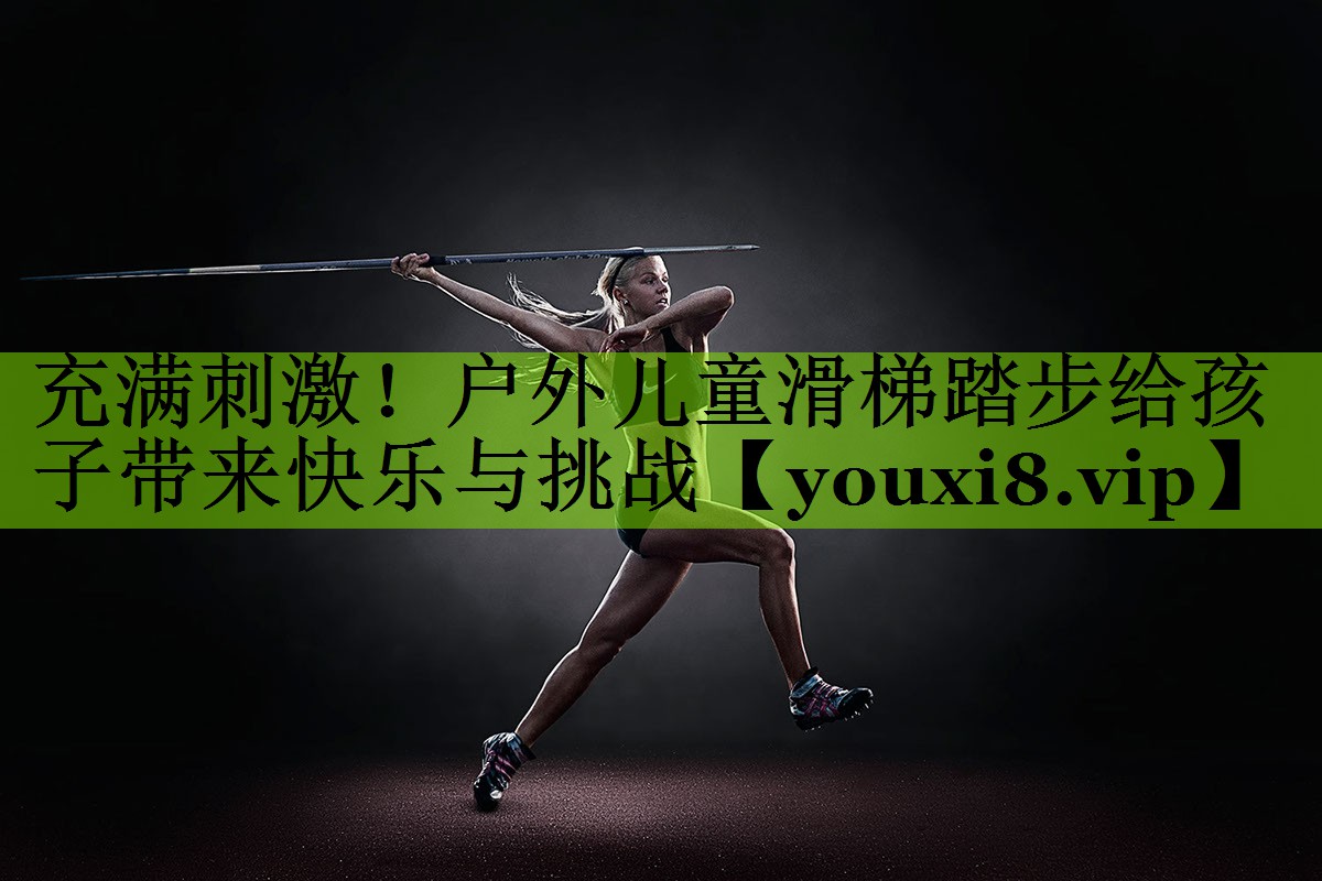 充满刺激！户外儿童滑梯踏步给孩子带来快乐与挑战