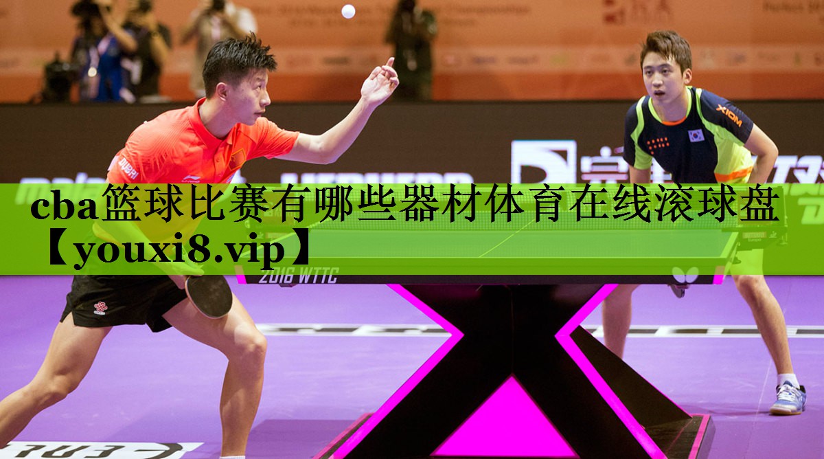 cba篮球比赛有哪些器材体育在线滚球盘