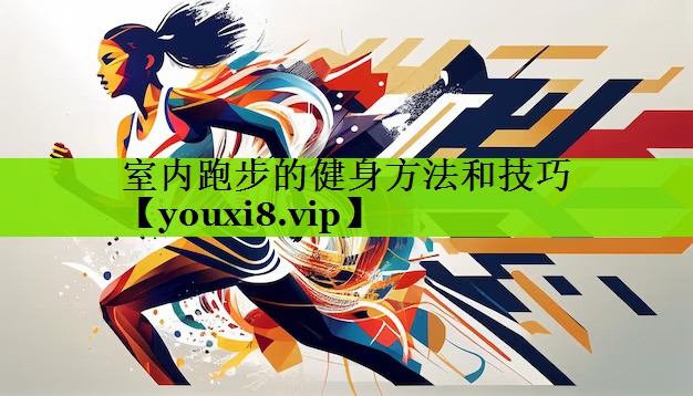 室内跑步的健身方法和技巧